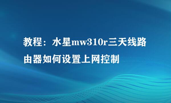 教程：水星mw310r三天线路由器如何设置上网控制
