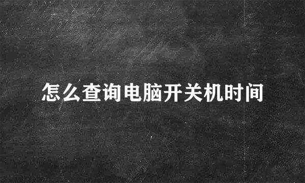 怎么查询电脑开关机时间