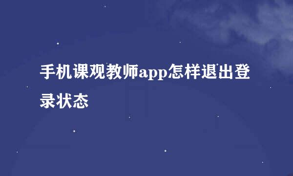 手机课观教师app怎样退出登录状态