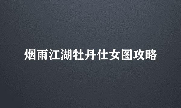 烟雨江湖牡丹仕女图攻略