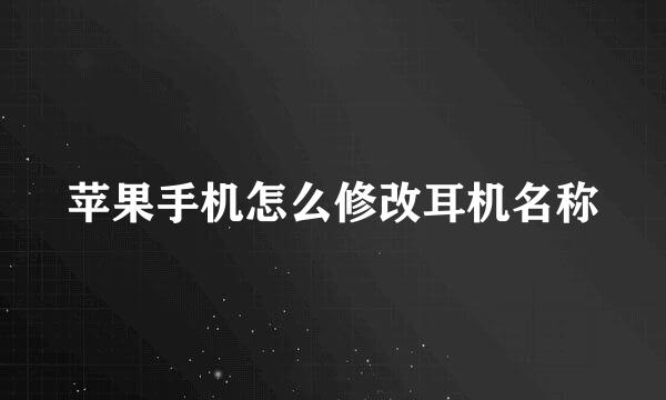 苹果手机怎么修改耳机名称