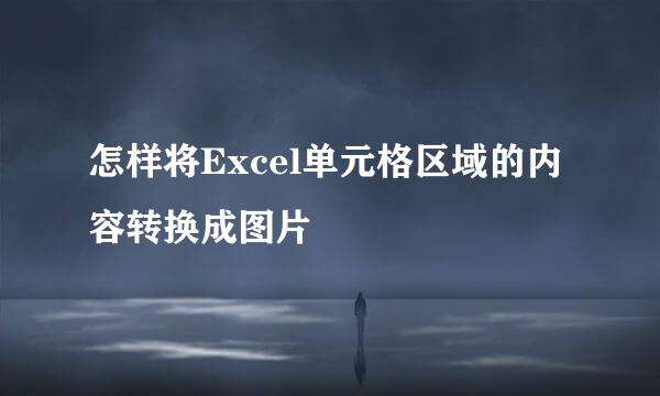 怎样将Excel单元格区域的内容转换成图片