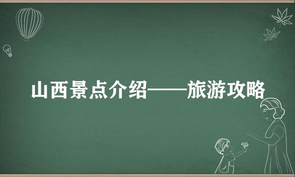 山西景点介绍——旅游攻略