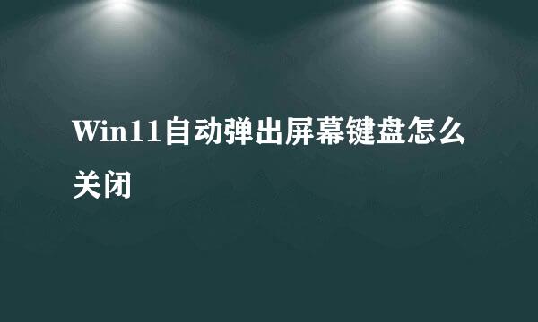 Win11自动弹出屏幕键盘怎么关闭