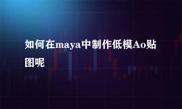 如何在maya中制作低模Ao贴图呢