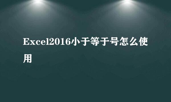 Excel2016小于等于号怎么使用