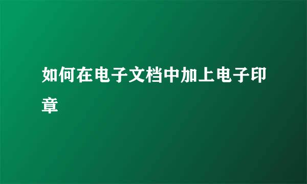 如何在电子文档中加上电子印章