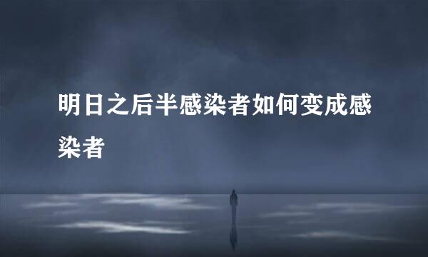 明日之后半感染者如何变成感染者