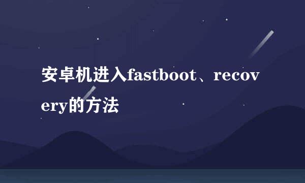 安卓机进入fastboot、recovery的方法