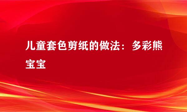 儿童套色剪纸的做法：多彩熊宝宝