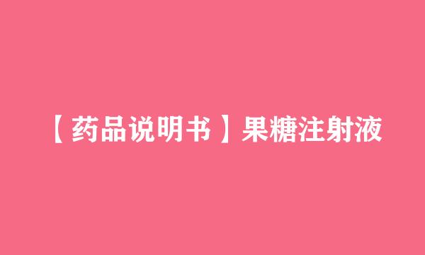 【药品说明书】果糖注射液
