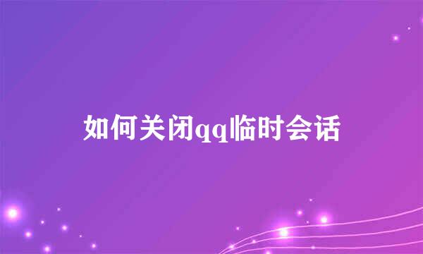如何关闭qq临时会话