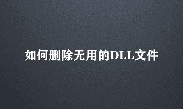 如何删除无用的DLL文件