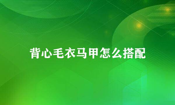 背心毛衣马甲怎么搭配