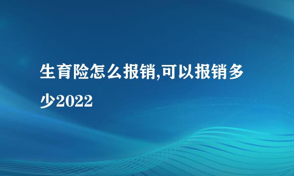生育险怎么报销,可以报销多少2022