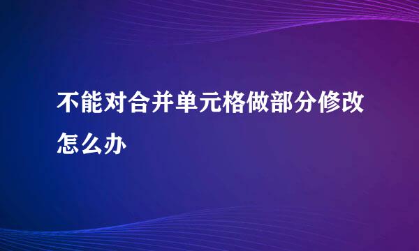 不能对合并单元格做部分修改怎么办