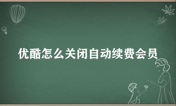 优酷怎么关闭自动续费会员