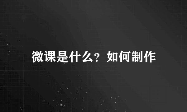 微课是什么？如何制作