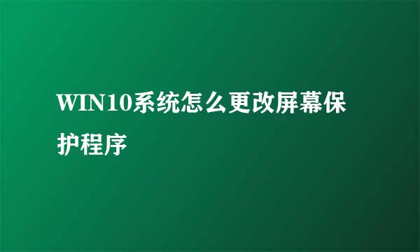 WIN10系统怎么更改屏幕保护程序