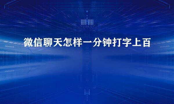 微信聊天怎样一分钟打字上百