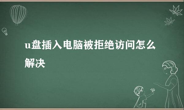 u盘插入电脑被拒绝访问怎么解决