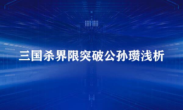 三国杀界限突破公孙瓒浅析