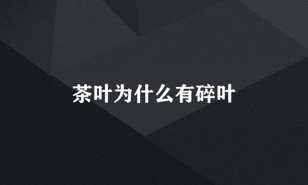 茶叶为什么有碎叶