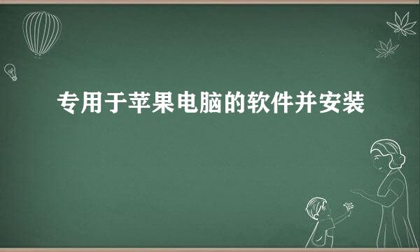 专用于苹果电脑的软件并安装