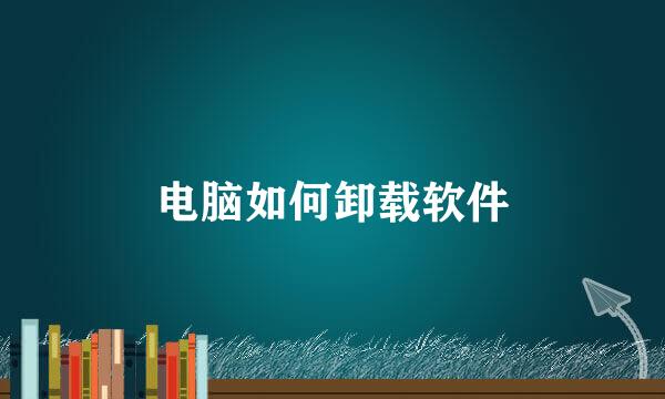 电脑如何卸载软件