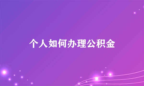 个人如何办理公积金