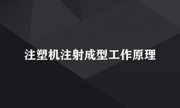 注塑机注射成型工作原理