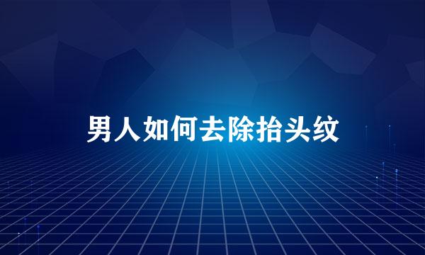 男人如何去除抬头纹