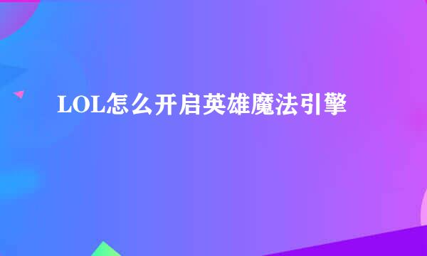 LOL怎么开启英雄魔法引擎