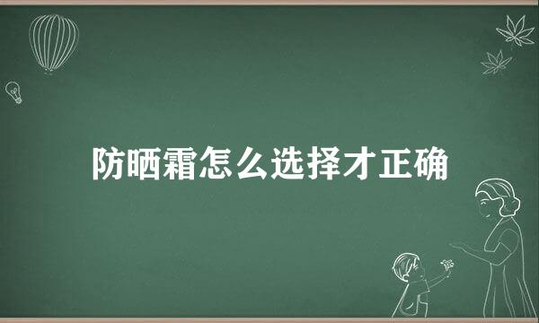 防晒霜怎么选择才正确