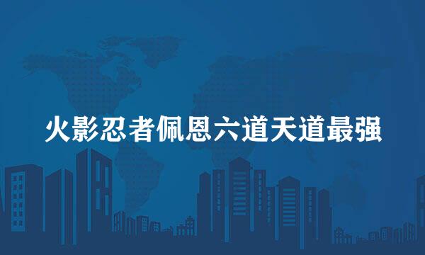 火影忍者佩恩六道天道最强