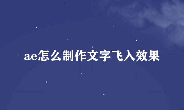ae怎么制作文字飞入效果