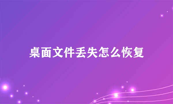 桌面文件丢失怎么恢复