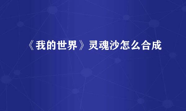 《我的世界》灵魂沙怎么合成