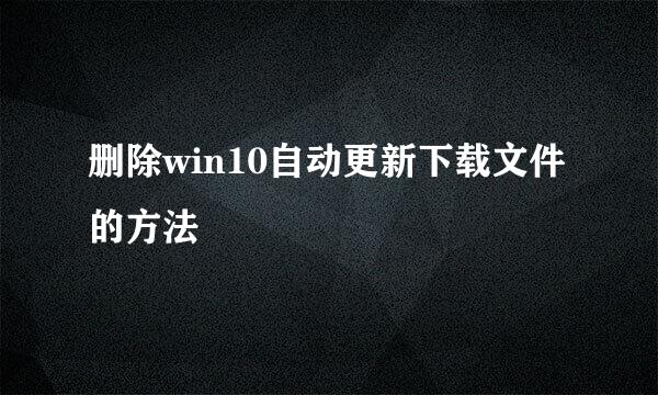 删除win10自动更新下载文件的方法