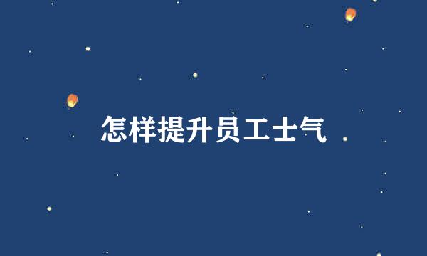 怎样提升员工士气