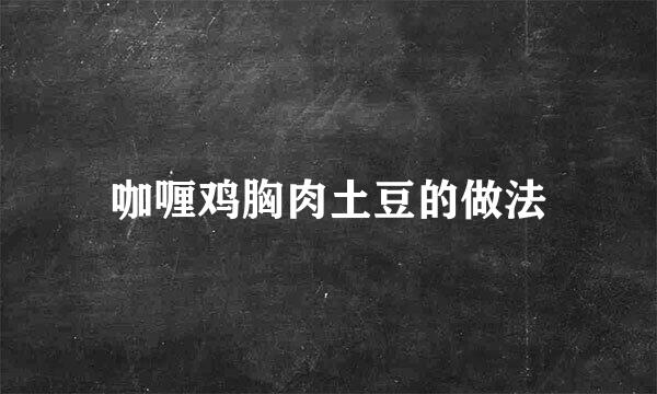 咖喱鸡胸肉土豆的做法