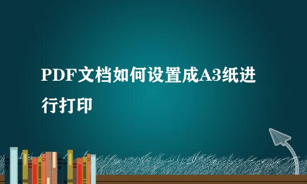PDF文档如何设置成A3纸进行打印