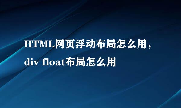 HTML网页浮动布局怎么用，div float布局怎么用
