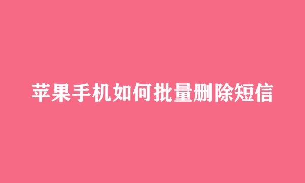 苹果手机如何批量删除短信