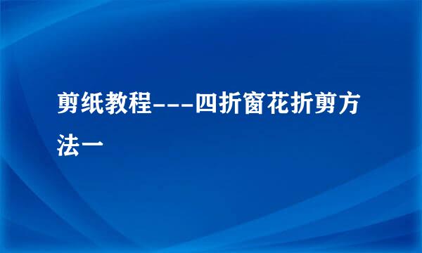 剪纸教程---四折窗花折剪方法一