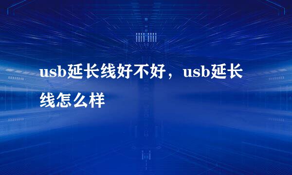 usb延长线好不好，usb延长线怎么样