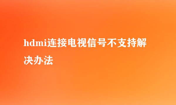 hdmi连接电视信号不支持解决办法