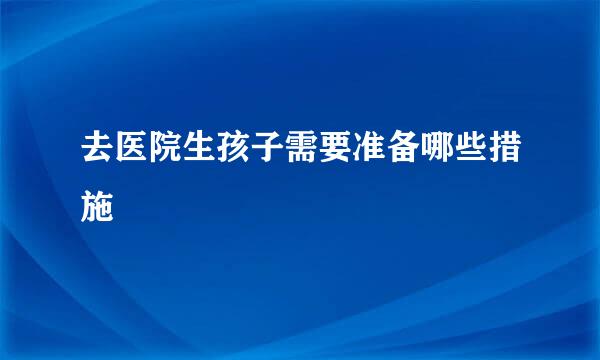 去医院生孩子需要准备哪些措施