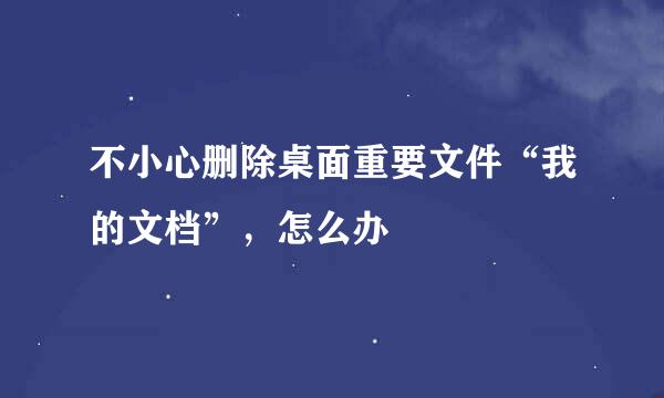 不小心删除桌面重要文件“我的文档”，怎么办