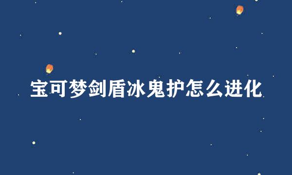 宝可梦剑盾冰鬼护怎么进化
